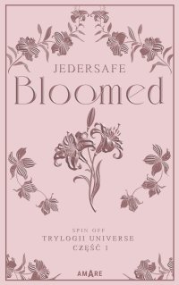 Bloomed - spin off trylogii Universe.  Część 1 - Jedersafe - ebook