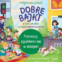 Pomocy! Zgubiłem się w sklepie. Dobre bajki o tym, jak dbać o swoje bezpieczeństwo - Małgorzata Korbiel - audiobook