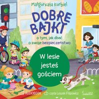 W lesie jesteś gościem. Dobre bajki o tym, jak dbać o swoje bezpieczeństwo - Małgorzata Korbiel - audiobook