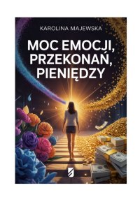 Moc emocji, przekonań, pieniędzy - Karolina Majewska - ebook
