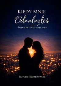 Kiedy Mnie Odnalazłeś - Patrycja Kaszubowska - ebook