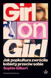 Girl on Girl. Jak popkultura zwróciła kobiety przeciw sobie - Sophie Gilbert - ebook