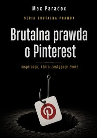 Brutalna prawda o Pinterest - inspiracja, która zastępuje życie - Max Paradox - ebook