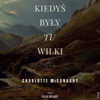 Kiedyś były tu wilki - Charlotte McConaghy - audiobook