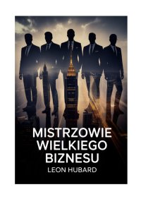 Mistrzowie Wielkiego Biznesu - Hubard Leon - ebook