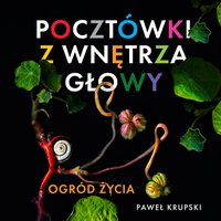 Pocztówki z wnętrza głowy. Ogród Życia - Paweł Krupski - audiobook
