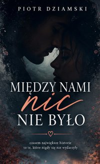 "Między nami nic nie było" - wiersze - Piotr Dziamski - ebook