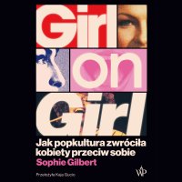 Girl on Girl. Jak popkultura zwróciła kobiety przeciw sobie - Sophie Gilbert - audiobook