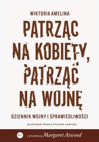 Patrząc na kobiety, patrząc na wojnę. Dziennik wojny i sprawiedliwości - Wiktoria Amelina - ebook