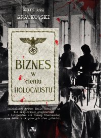 Biznes w cieniu holokaustu. Działalność Fritza Emila Schultza na tle eksploatacji gospodarczej i ludobójstwa III Rzeszy na terenie okupowanych ziem polskich. - Mariusz Gratkowski - ebook