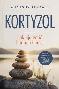 Kortyzol. Jak ujarzmić hormon stresu - Anthony Rendall - ebook