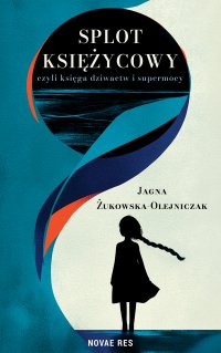 Splot księżycowy, czyli księga dziwactw i supermocy - Jagna Żukowska-Olejniczak - ebook