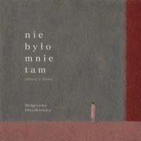 nie było mnie tam. obrazy i słowa - Małgorzata Oleszkiewicz - ebook