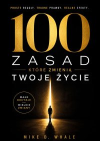 100 zasad, które zmienią Twoje życie - Mike Whale - ebook