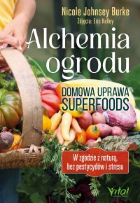 Alchemia ogrodu – domowa uprawa superfoods - Nicole Johnsey Burke - ebook