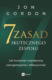 7 zasad skutecznego zespołu. Jak budować współpracę, zaangażowanie i efektywność - Jon Gordon - ebook