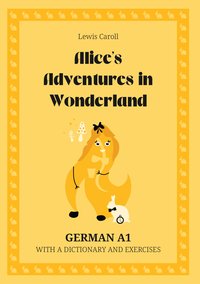 Alice’s Adventures in Wonderland. German A1. With dictionary and exercises. - Lewis Caroll - ebook
