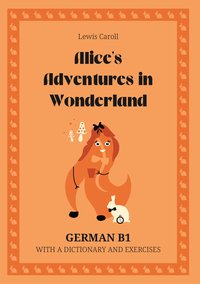 Alice’s Adventures in Wonderland. German B1. With dictionary and exercises. - Lewis Caroll - ebook