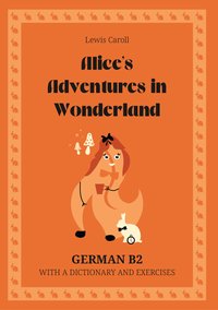 Alice’s Adventures in Wonderland. German B2. With dictionary and exercises. - Lewis Caroll - ebook