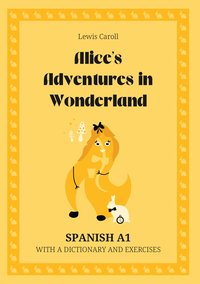 Alice’s Adventures in Wonderland. Spanish A1. With dictionary and exercises. - Lewis Caroll - ebook