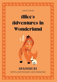 Alice’s Adventures in Wonderland. Spanish B1. With dictionary and exercises. - Lewis Caroll - ebook