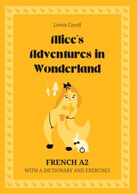 Alice’s Adventures in Wonderland. French A2. With dictionary and exercises. - Lewis Caroll - ebook