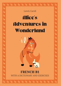 Alice’s Adventures in Wonderland. French B1. With dictionary and exercises. - Lewis Caroll - ebook