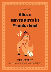 Alice’s Adventures in Wonderland. French B2. With dictionary and exercises. - Lewis Caroll - ebook