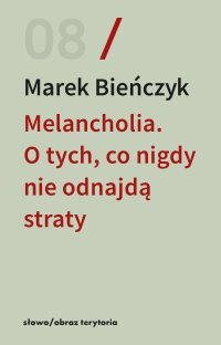 Melancholia. O tych, co nigdy nie odnajdą straty - Marek Bieńczyk - ebook