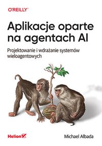 Aplikacje oparte na agentach AI. Projektowanie i wdrażanie systemów wieloagentowych - Michael Albada - ebook