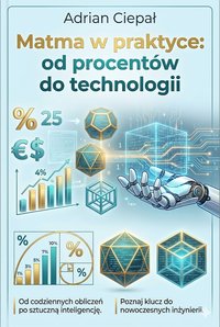 „Matma w praktyce: od procentów do technologii” - Adrian Ciepał - ebook