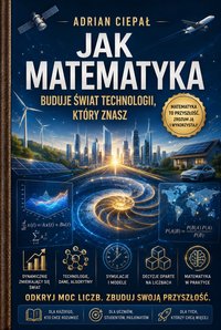 Jak matematyka buduje świat technologii, który znasz - Adrian Ciepał - ebook