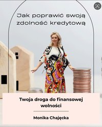 "Jak poprawić swoją zdolność kredytową" - Monika Chajęcka - ebook