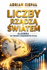 Liczby rządzą światem. Algebra w twoim codziennym życiu - Adrian Ciepał - ebook