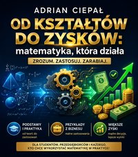 Od kształtów do zysków: matematyka, która działa - Adrian Ciepał - ebook