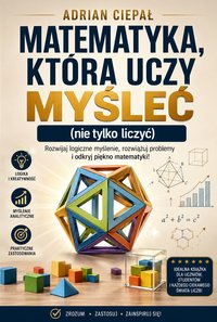 Matematyka, która uczy myśleć (nie tylko liczyć) - Adrian Ciepał - ebook