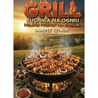 Grill kuchnia na ogniu. Polskie przepisy na grilla - Smakosz Szymon - ebook