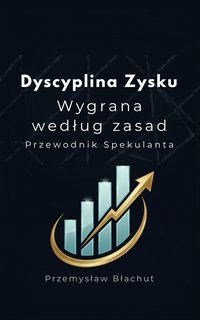 Dyscyplina Zysku: Poradnik Spekulanta  „Wygrana według zasad” - Przemysław Błachut - ebook