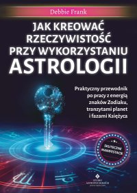 Jak kreować rzeczywistość przy wykorzystaniu astrologii - Debbie Frank - ebook