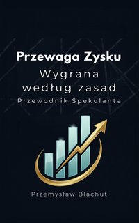 Przewaga Zysku: Przewodnik Spekulanta      „Wygrana według zasad” - Przemysław Błachut - ebook