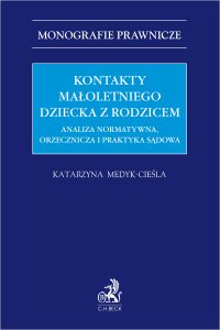 Kontakty małoletniego dziecka z rodzicem. Analiza normatywna orzecznicza i praktyka sądowa - Katarzyna Medyk-Cieśla - ebook