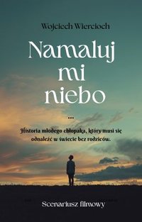 Namaluj mi niebo. Scenariusz filmowy - WOJCIECH WIERCIOCH - ebook
