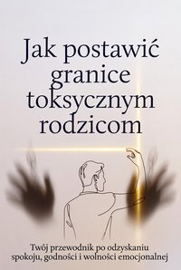 Jak postawić granice toksycznym rodzicom. - Sylwek Wotecki - ebook