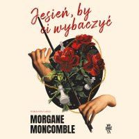 Jesień, by Ci wybaczyć - Morgane Moncomble - audiobook