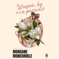 Wiosna, by Cię poznać - Morgane Moncomble - audiobook