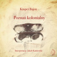 Poznań kolonialny. Rodzinna historia z Tanzanią w tle - Kasper Bajon - audiobook