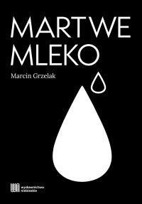Martwe mleko - Marcin Grzelak - ebook