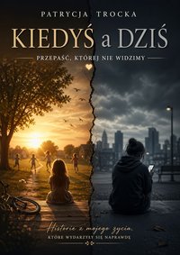 Kiedyś a dziś. Przepaść, której nie widzimy. - Patrycja Trocka - ebook