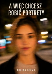 A więc chcesz robić portrety - Adrian Biema - ebook