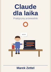 Claude dla Laika. Praktyczny Przewodnik - Marek Zettel - ebook